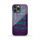 Today Is The Tomorrow You Worried About Yesterday Phone Case
